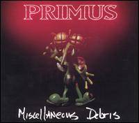 Primus : Miscellaneous Debris